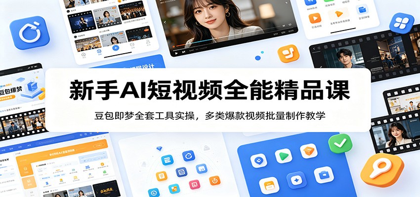 新手AI短视频全能精品课：豆包即梦全套工具实操，多类爆款视频批量制作教学-快名资源网