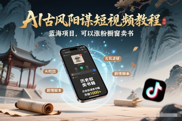 AI古风阳谋短视频教程，蓝海项目，可以涨粉橱窗卖书分成计划等-快名资源网
