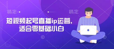 短视频起号直播ip运营，适合零基础小白-快名资源网