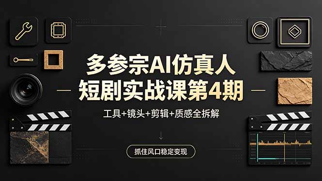 多参宗AI仿真人短剧实战课第4期，工具+镜头+剪辑+质感全拆解，抓住风口稳定变现-快名资源网