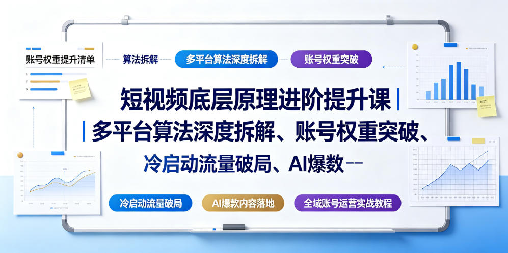 短视频底层原理进阶提升课｜多平台算法深度拆解、账号权重突破、冷启动流量破局、AI爆款内容落地与全域账号运营实战教程-青虫资源网