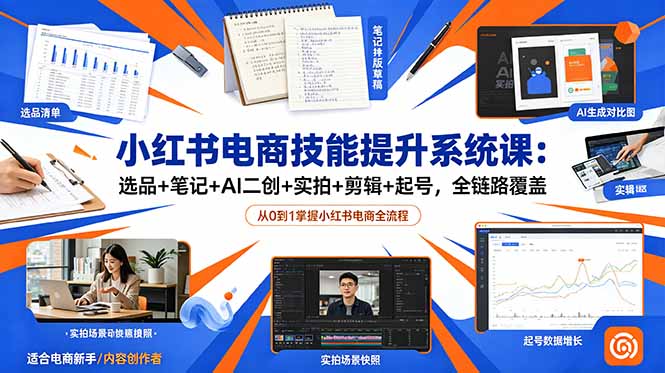 小红书电商技能提升系统课：选品+笔记+AI二创+实拍+剪辑+起号，全链路覆盖-快名资源网