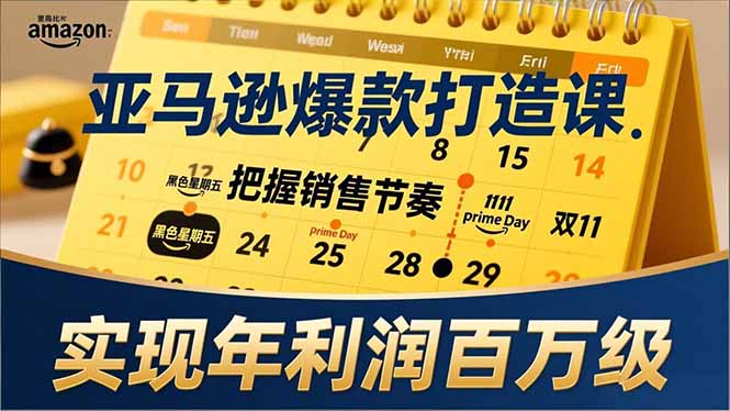 亚马逊爆款打造课，大促节点、全年规划、淡旺季打法，把握销售节奏，实现年利润百万级-快名资源网