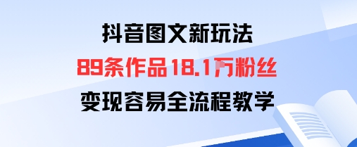 抖音图文新玩法：89条作品收获18.1W粉丝，变现容易全流程教学-快名资源网