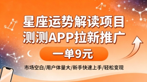 星座运势解读项目，测测APP拉新推广，一单9米，市场空白，用户体量大，新手也能快速上手，轻松变现-快名资源网