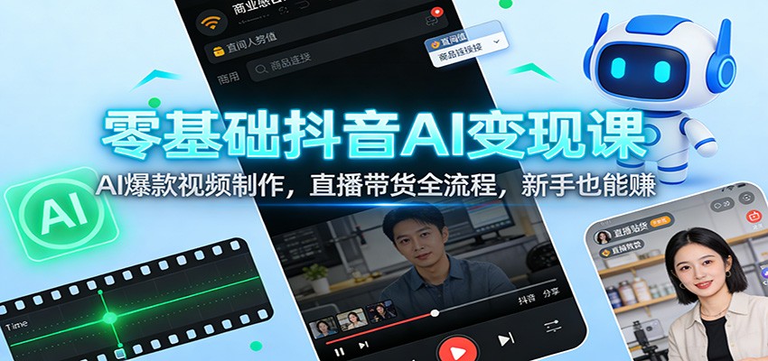零基础抖音AI变现课：AI爆款视频制作，直播带货全流程，新手也能赚-快名资源网
