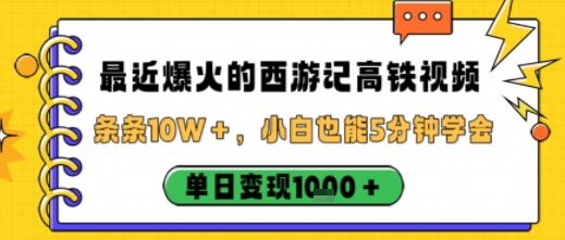最近爆火的西游记高铁视频，条条10W＋，小白也能5分钟轻松上手，单日变现1k-快名资源网