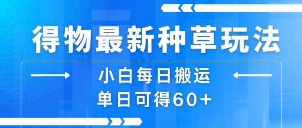 得物最新种草玩法，小白每日搬运单日可得60+-快名资源网