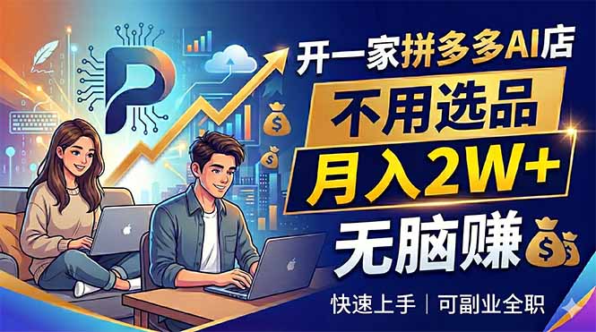 开一家拼多多AI店，不用选品，月入2W+，无脑赚，可副业全职-快名资源网