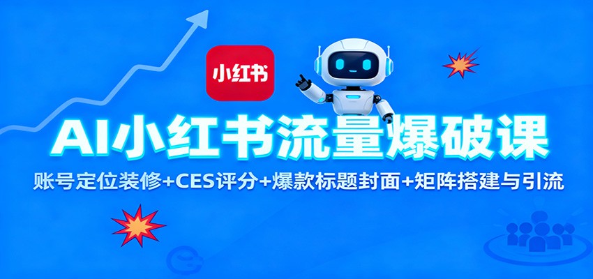 AI小红书流量爆破课：账号定位装修+CES 评分+爆款标题封面+矩阵搭建与引流-快名资源网