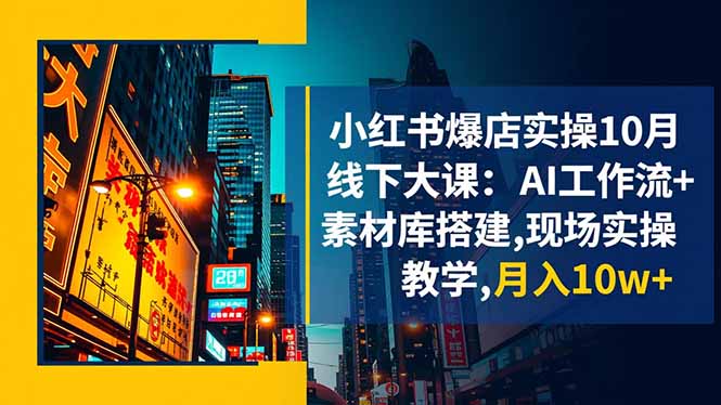 小红书爆店实操10月线下大课：AI工作流+素材库搭建,现场实操教学,月入10w+-快名资源网