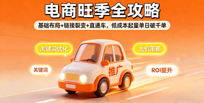 2025电商旺季全攻略，基础布局+链接裂变+直通车，低成本起量单日破千单-快名资源网