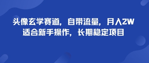 头像玄学赛道，自带流量，月入2W，适合新手操作，长期稳定项目-快名资源网