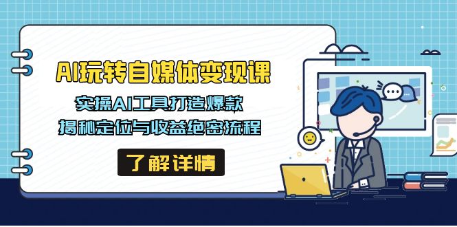 AI玩转自媒体变现课，实操AI工具打造爆款，揭秘定位与收益绝密流程-快名资源网