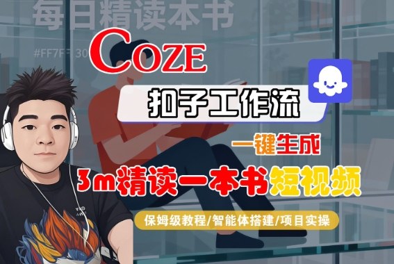 Coze扣子智能体工作流一键生成“3m精读一本书“短视频，全流程保姆级教学-快名资源网