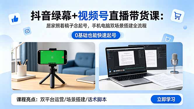 抖音绿幕+视频号直播带货课：居家照着稿子念起号，手机电脑双场景搭建全流程-快名资源网