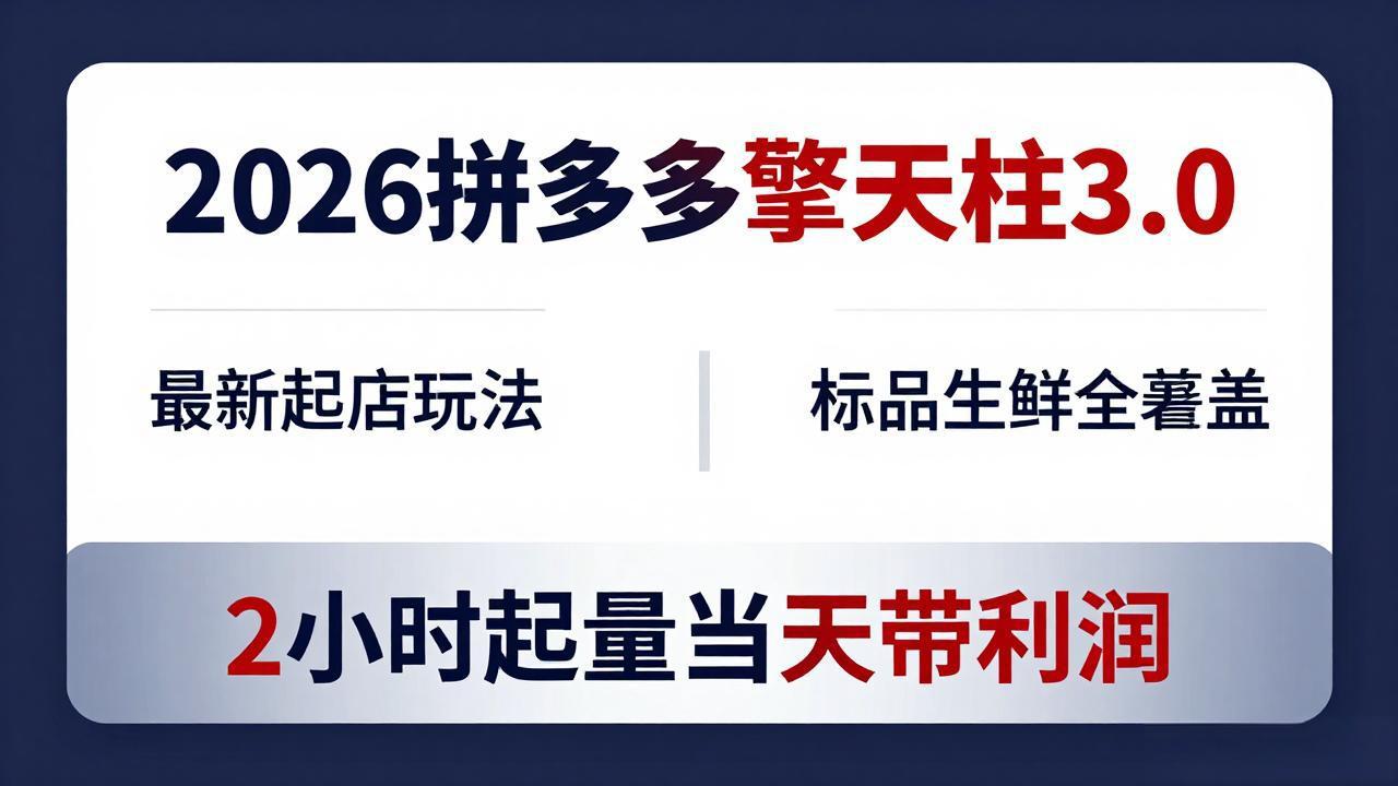 2026拼多多擎天柱 3.0-更新4月20：最新起店玩法，标品生鲜全覆盖，2小时起量当天带利润-快名资源网