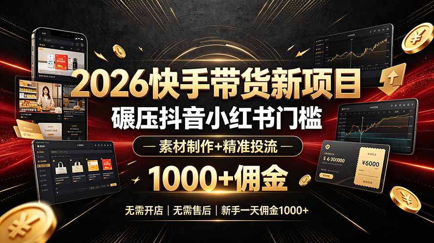 2026快手带货新项目｜碾压抖音小红书门槛，素材制作+精准投流，无需开店，无需售后，新手一天佣金1000+-青虫资源网