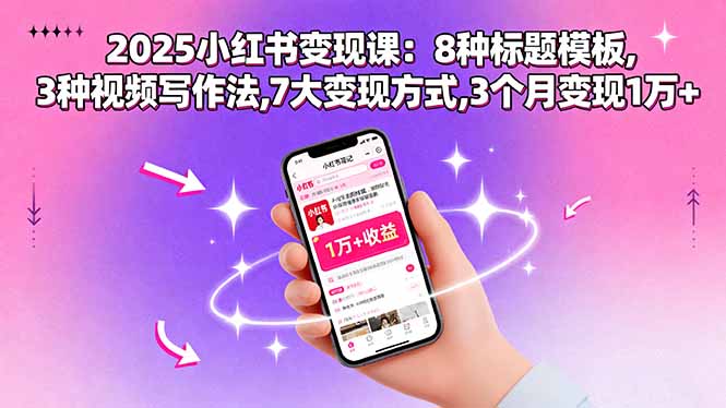 2025小红书变现课：8种标题模板,3种视频写作法,7大变现方式,3个月变现1万+-青虫资源网