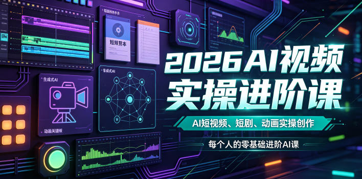 2026AI视频实操进阶课，AI短视频、短剧、动画实操创作，每个人的零基础进阶ai课-青虫资源网