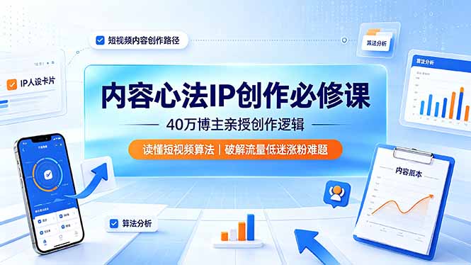 内容心法IP创作必修课：40万博主亲授创作逻辑，读懂短视频算法，破解流量低迷涨粉难题-青虫资源网