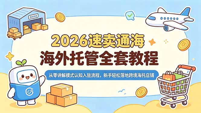 2026速卖通海外托管全套教程，从零讲解模式认知入驻流程，新手轻松落地跨境海托店铺-快名资源网