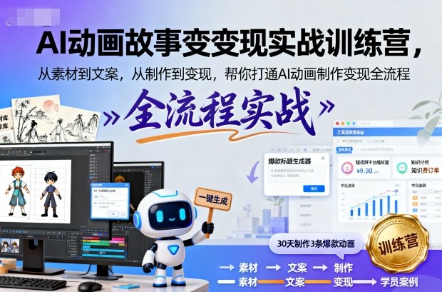 AI动画故事变现实战训练营，从素材到文案，从制作到变现，帮你打通AI动画制作变现全流程-快名资源网