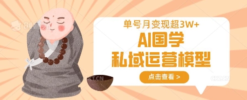 AI国学私域运营模型，单号月变现过W-快名资源网