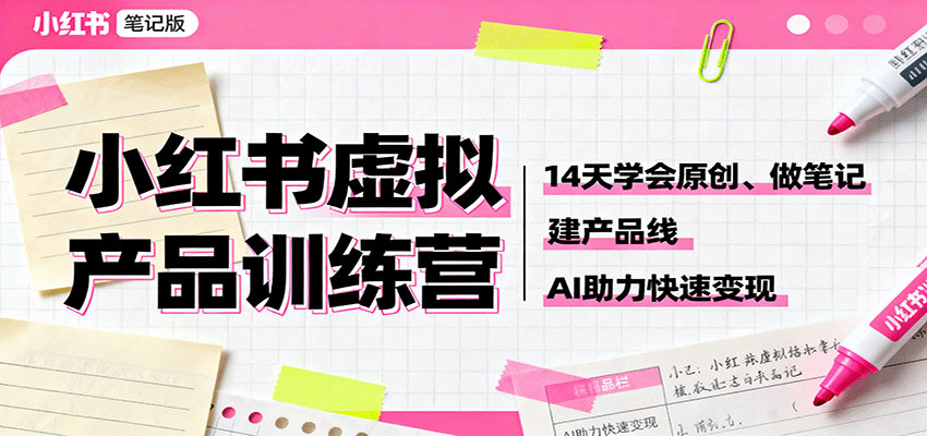 小红书虚拟产品训练营：14天学会原创、做笔记、建产品线，AI助力快速变现-快名资源网