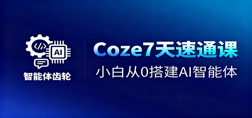 Coze7天速通课，小白从0搭建AI智能体+短视频工作流-快名资源网