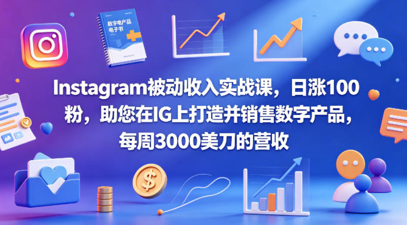 Instagram被动收入实战课，日涨100粉，助您在IG上打造并销售数字产品，每周3000美刀的营收【原创双语字幕】-快名资源网