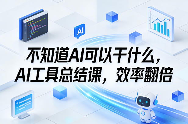 不知道AI可以干什么，AI工具总结课，效率翻倍-快名资源网