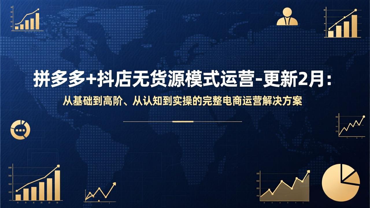 拼多多+抖店无货源模式运营-更新2月：从基础到高阶、从认知到实操的完整电商运营解决方案-快名资源网