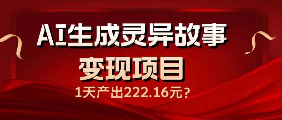 AI生成灵异故事变现项目，1天产出222.16元-快名资源网