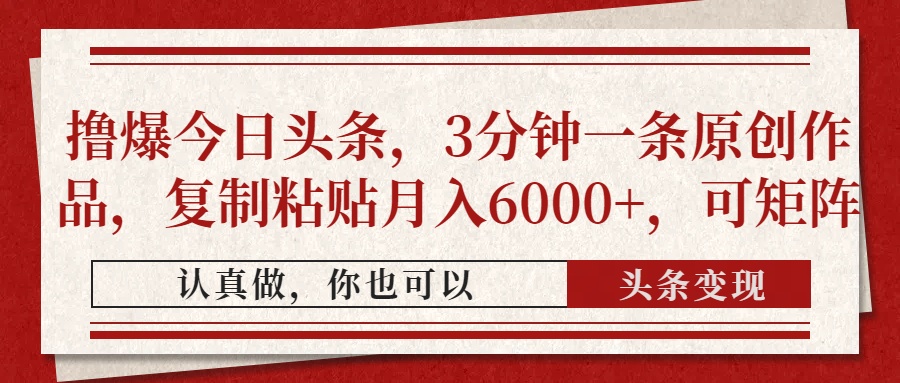 撸爆今日头条，3分钟一条原创作品，复制粘贴月入6000+，可矩阵-快名资源网