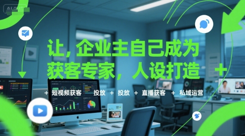 让企业主自己成为获客专家，人设打造+短视频获客+投放+直播获客+私域运营-快名资源网