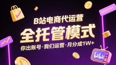 B站电商代运营，全托管模式，你出账号，我们来运营，每月分成1W+【揭秘】-快名资源网