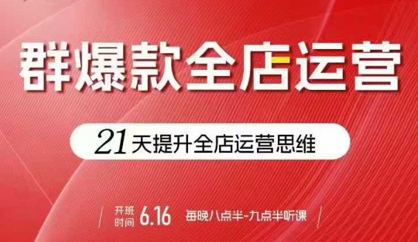 贾真电商群爆款全店运营，21天提升全店运营思维，起店、全店运营爆款不断-青虫资源网