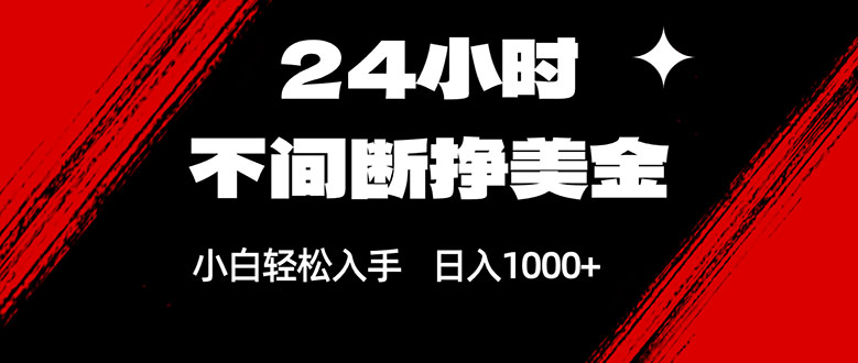 24小时不间断挣美金，小白轻松上手，日入1000+-快名资源网