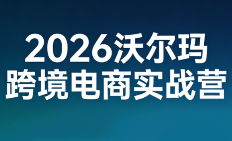 2026沃尔玛跨境电商实战营-快名资源网