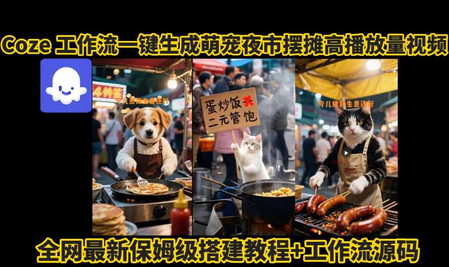 coze工作流一键生成萌宠夜市摆摊AI高赞高播放量视频保姆级拆解教程-快名资源网