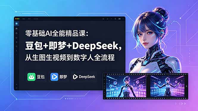零基础AI全能精品课：豆包+即梦+DeepSeek，从生图生视频到数字人全流程-快名资源网