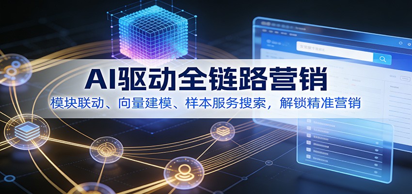 AI驱动全链路营销，模块联动、向量建模、样本服务搜索，解锁精准营销-快名资源网
