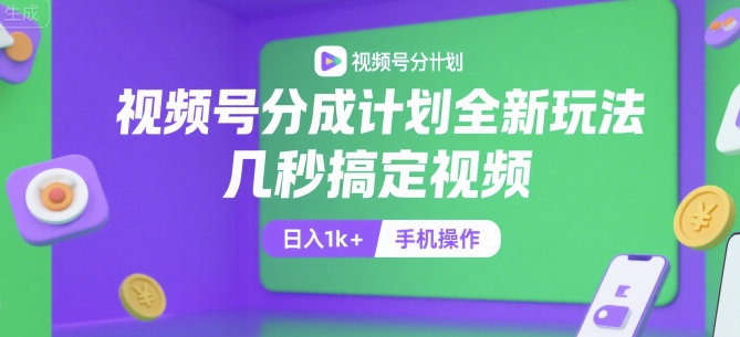 视频号分成计划全新玩法，几秒搞定视频，日入1k+，手机操作【揭秘】-快名资源网
