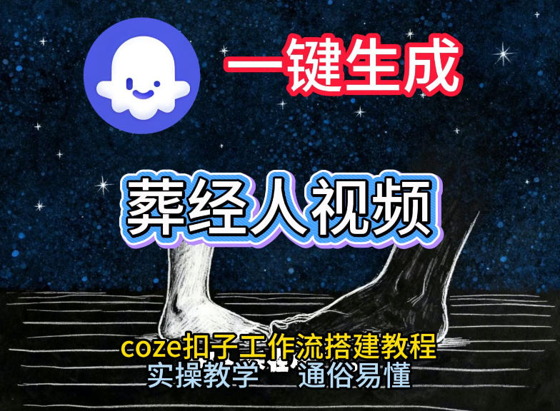 通过Coze工作流，一键生成《葬经人》爆火短视频，实操搭建教学课，通俗易懂-快名资源网