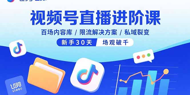 视频号直播进阶课，百场内容库/限流解决方案/私域裂变，新手30天场观破千-快名资源网
