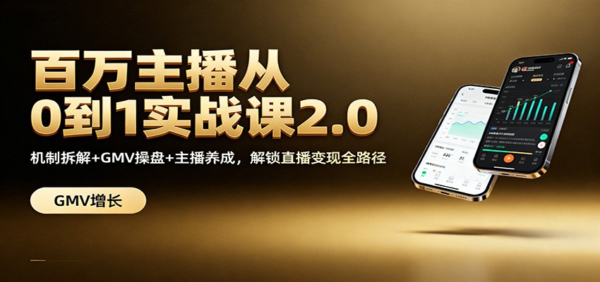 百万主播从0到1实战课2.0：机制拆解+GMV操盘+主播养成，解锁直播变现全路径-快名资源网