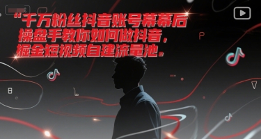 千万粉丝抖音账号幕后操盘手教你如何做抖音，掘金短视频自建流量池-快名资源网