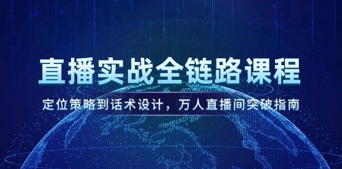 直播实战全链路课程，定位策略到话术设计，万人直播间突破指南-快名资源网