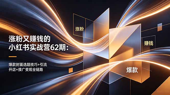 涨粉又赚钱的小红书实战营62期：爆款封面选题技巧+引流开店+接广变现全链路-快名资源网